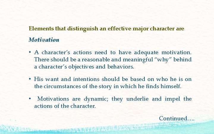 Elements that distinguish an effective major character are Motivation • A character’s actions need