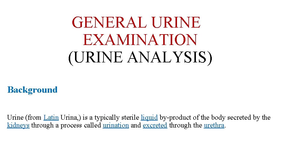 GENERAL URINE EXAMINATION (URINE ANALYSIS) Background Urine (from Latin Urina, ) is a typically