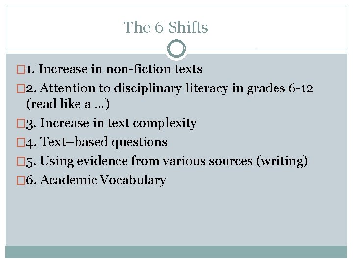 The 6 Shifts � 1. Increase in non-fiction texts � 2. Attention to disciplinary