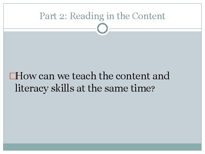 Part 2: Reading in the Content �How can we teach the content and literacy