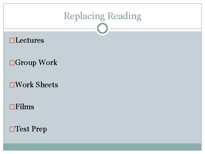 Replacing Reading �Lectures �Group Work �Work Sheets �Films �Test Prep 