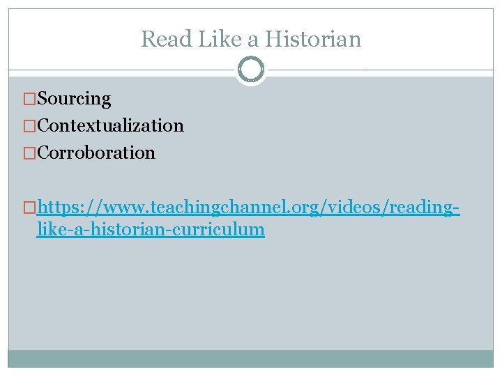 Read Like a Historian �Sourcing �Contextualization �Corroboration �https: //www. teachingchannel. org/videos/reading- like-a-historian-curriculum 