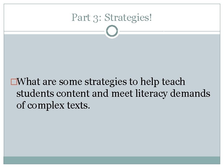 Part 3: Strategies! �What are some strategies to help teach students content and meet