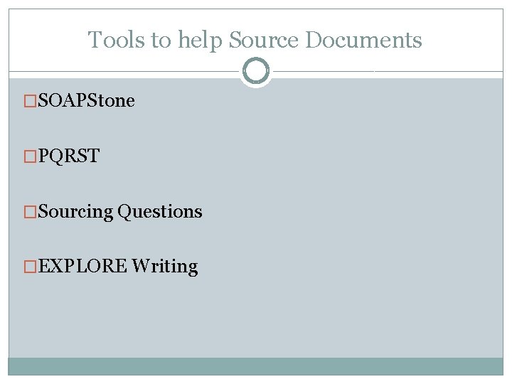 Tools to help Source Documents �SOAPStone �PQRST �Sourcing Questions �EXPLORE Writing 