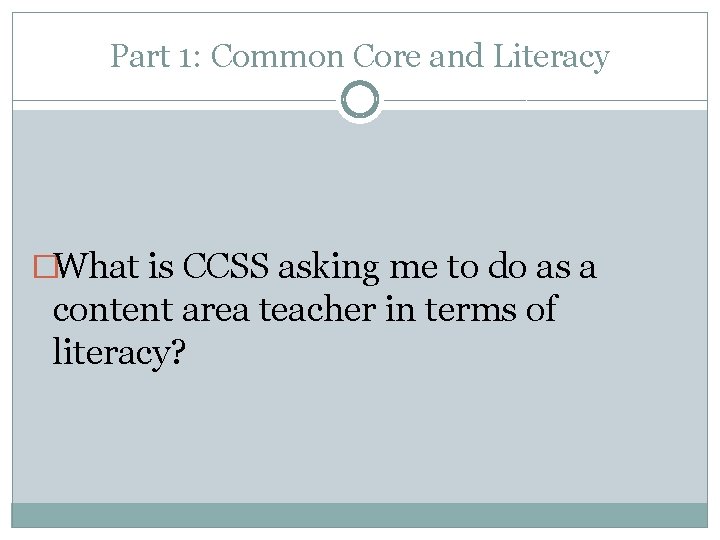 Part 1: Common Core and Literacy �What is CCSS asking me to do as
