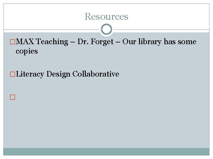 Resources �MAX Teaching – Dr. Forget – Our library has some copies �Literacy Design