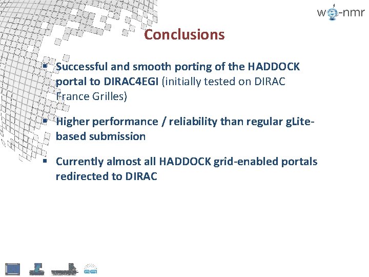 Conclusions § Successful and smooth porting of the HADDOCK portal to DIRAC 4 EGI