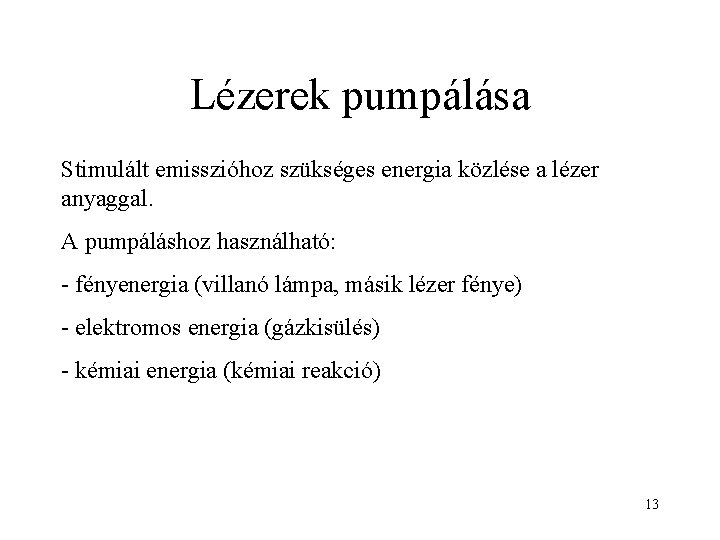 Lézerek pumpálása Stimulált emisszióhoz szükséges energia közlése a lézer anyaggal. A pumpáláshoz használható: -