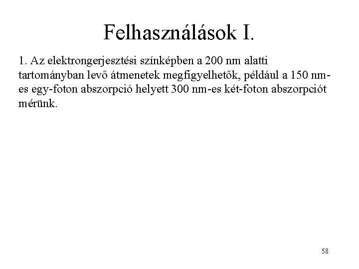 Felhasználások I. 1. Az elektrongerjesztési színképben a 200 nm alatti tartományban levő átmenetek megfigyelhetők,