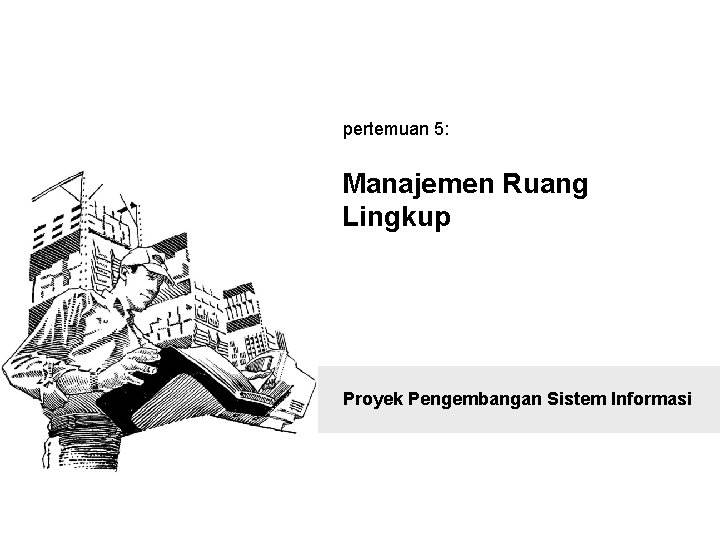 pertemuan 5: Manajemen Ruang Lingkup Proyek Pengembangan Sistem Informasi 