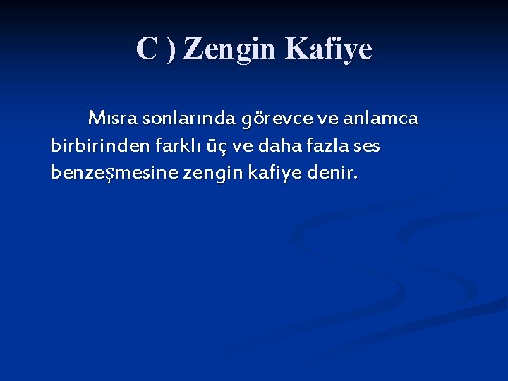 C ) Zengin Kafiye Mısra sonlarında görevce ve anlamca birbirinden farklı üç ve daha