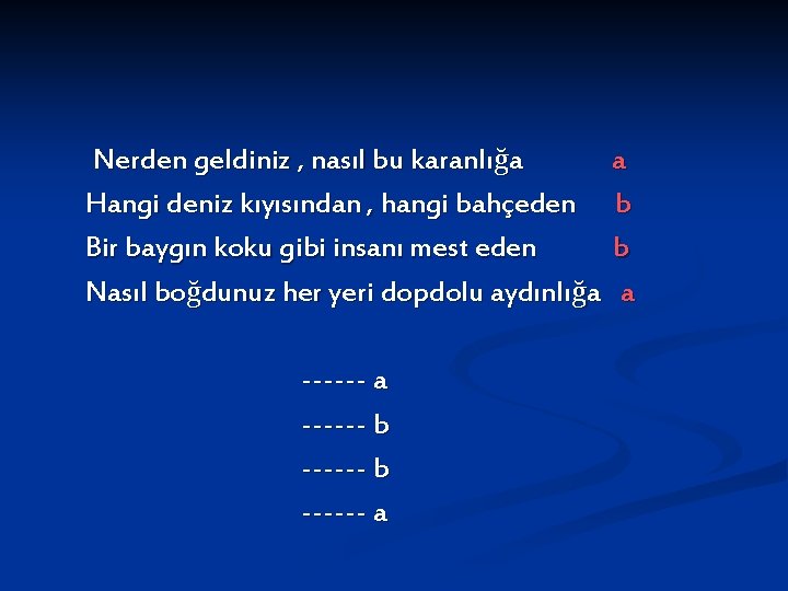 Nerden geldiniz , nasıl bu karanlığa Hangi deniz kıyısından , hangi bahçeden Bir baygın