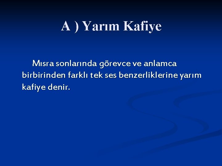 A ) Yarım Kafiye Mısra sonlarında görevce ve anlamca birbirinden farklı tek ses benzerliklerine