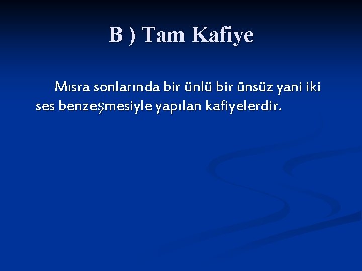 B ) Tam Kafiye Mısra sonlarında bir ünlü bir ünsüz yani iki ses benzeşmesiyle