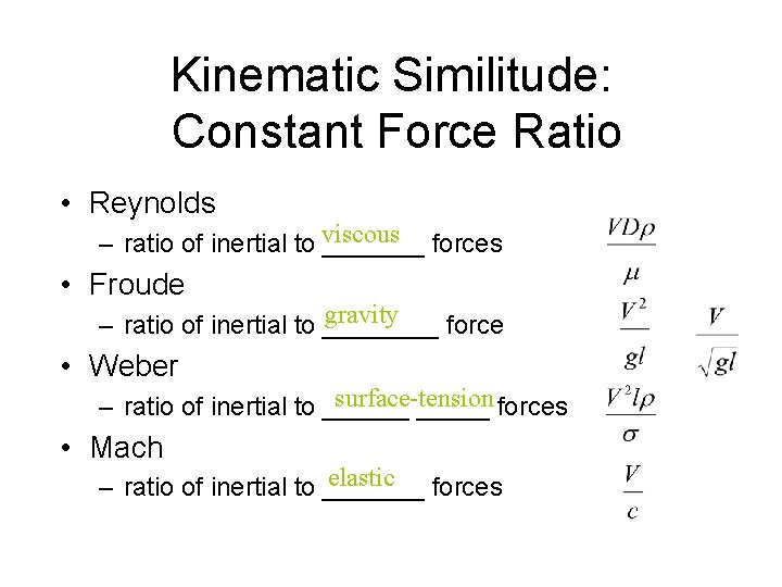 Kinematic Similitude: Constant Force Ratio • Reynolds – ratio of inertial to viscous _______