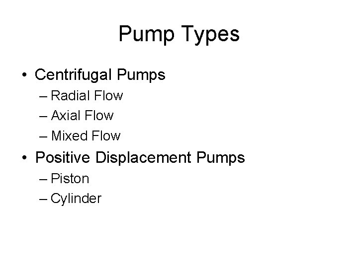 Pump Types • Centrifugal Pumps – Radial Flow – Axial Flow – Mixed Flow