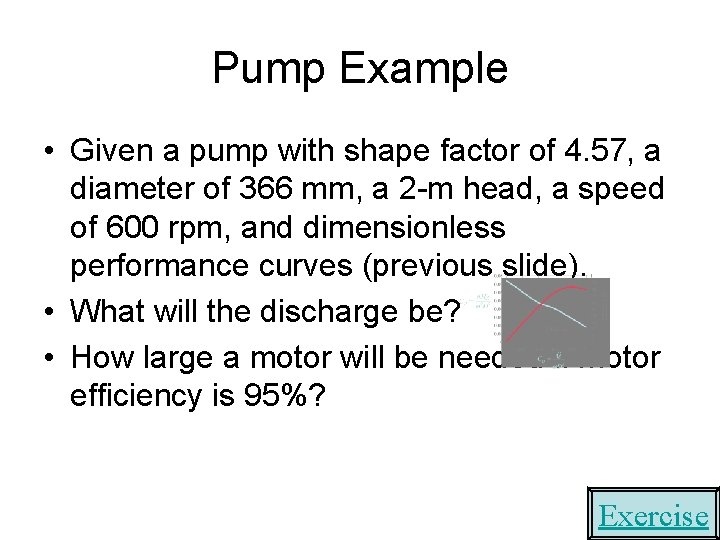 Pump Example • Given a pump with shape factor of 4. 57, a diameter