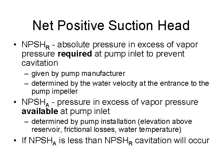 Net Positive Suction Head • NPSHR - absolute pressure in excess of vapor pressure