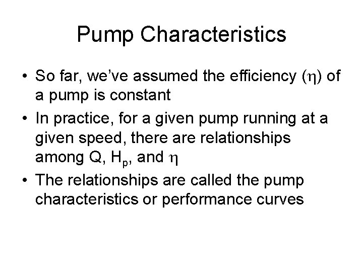 Pump Characteristics • So far, we’ve assumed the efficiency ( ) of a pump