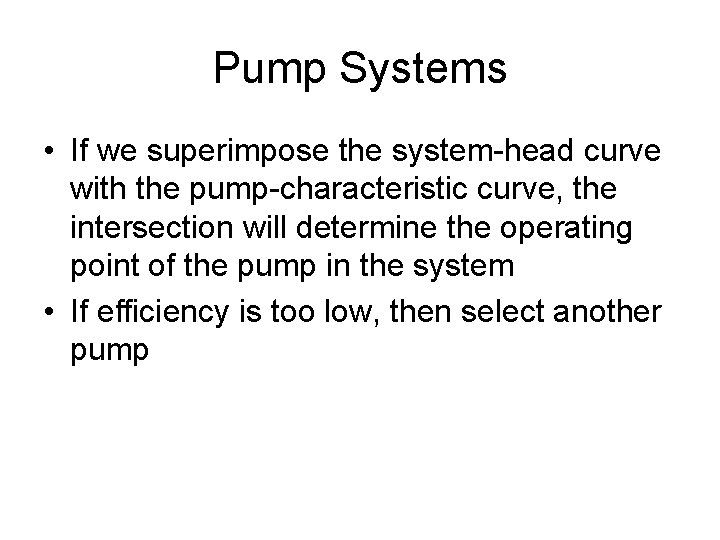 Pump Systems • If we superimpose the system-head curve with the pump-characteristic curve, the