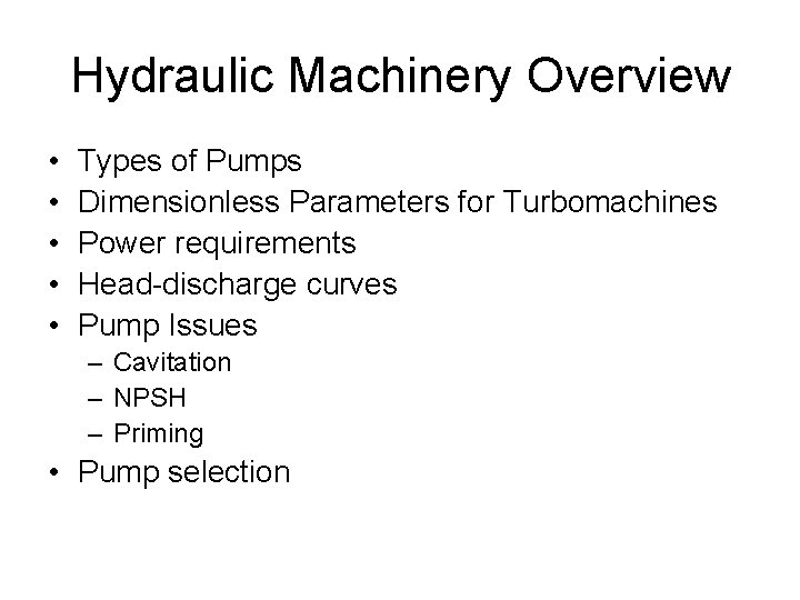 Hydraulic Machinery Overview • • • Types of Pumps Dimensionless Parameters for Turbomachines Power