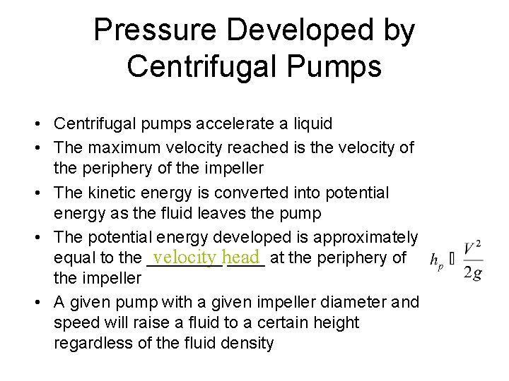 Pressure Developed by Centrifugal Pumps • Centrifugal pumps accelerate a liquid • The maximum