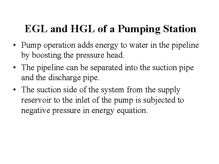 EGL and HGL of a Pumping Station • Pump operation adds energy to water