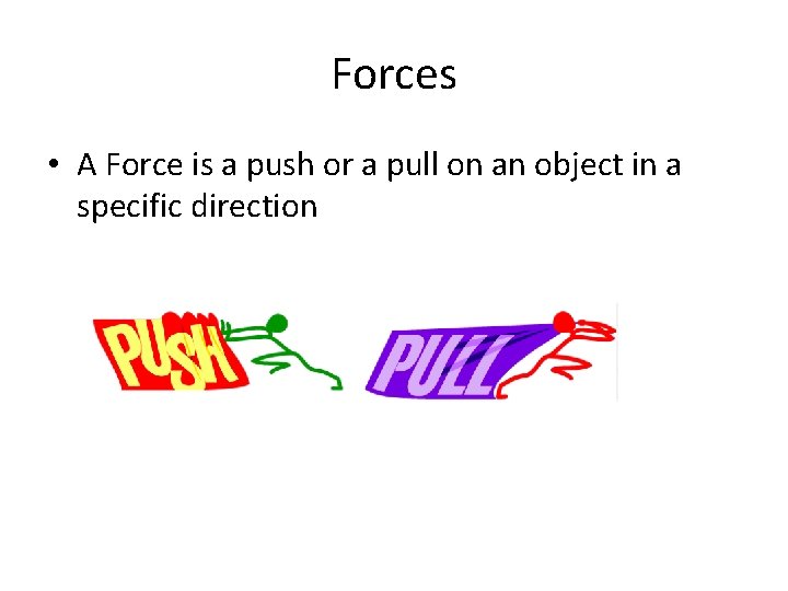 Forces • A Force is a push or a pull on an object in