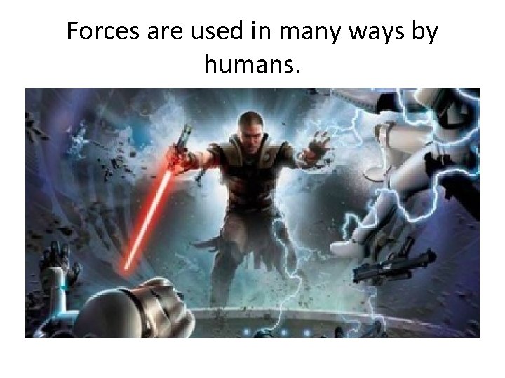 Forces are used in many ways by humans. 