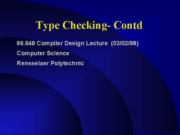 Type Checking- Contd 66. 648 Compiler Design Lecture (03/02/98) Computer Science Rensselaer Polytechnic 