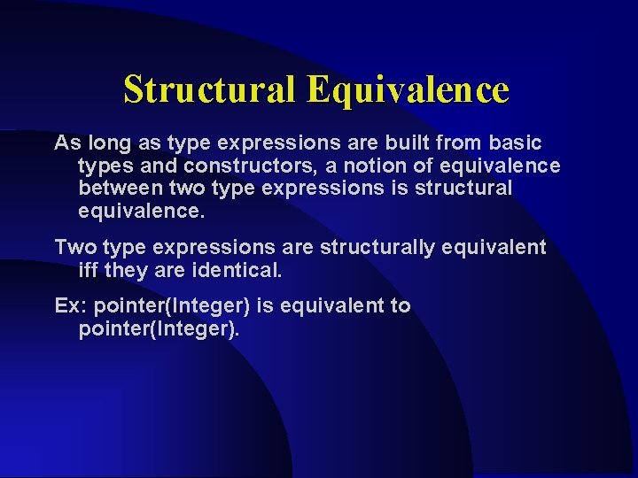 Structural Equivalence As long as type expressions are built from basic types and constructors,