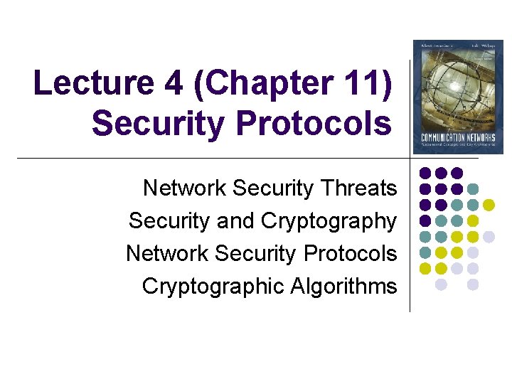 Lecture 4 (Chapter 11) Security Protocols Network Security Threats Security and Cryptography Network Security