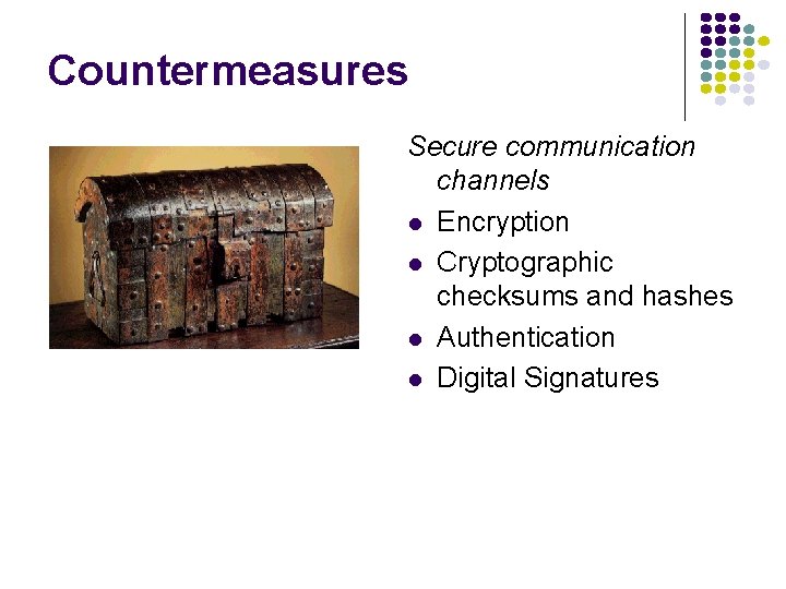 Countermeasures Secure communication channels l Encryption l Cryptographic checksums and hashes l Authentication l