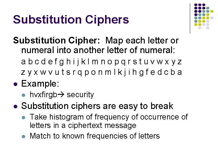 Substitution Ciphers Substitution Cipher: Map each letter or numeral into another letter of numeral: