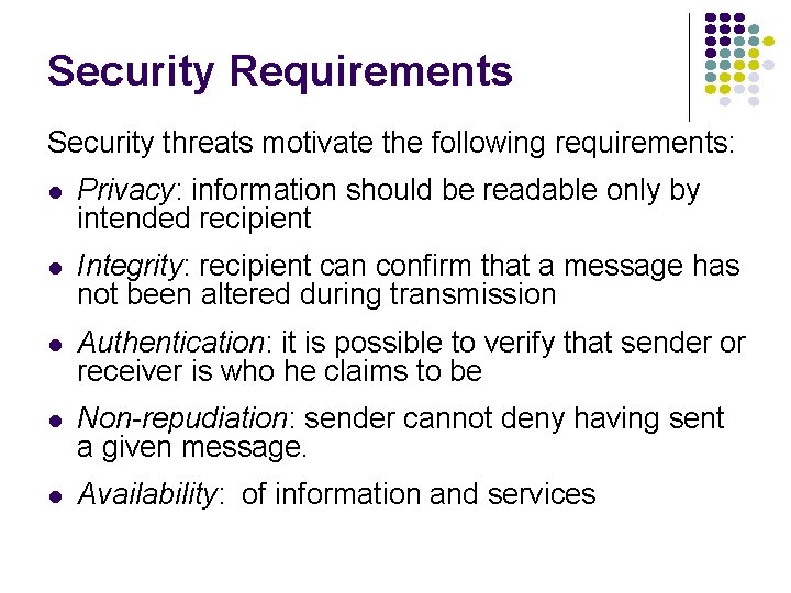 Security Requirements Security threats motivate the following requirements: l Privacy: information should be readable