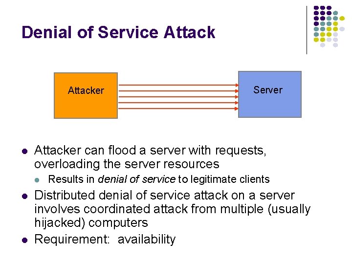 Denial of Service Attacker l Attacker can flood a server with requests, overloading the