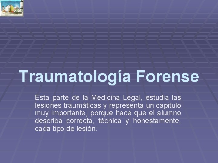 Traumatología Forense Esta parte de la Medicina Legal, estudia las lesiones traumáticas y representa Traumatología Forense Esta parte de la Medicina Legal, estudia las lesiones traumáticas y representa