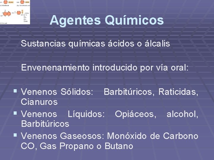 Agentes Químicos Sustancias químicas ácidos o álcalis Envenenamiento introducido por vía oral: § Venenos Agentes Químicos Sustancias químicas ácidos o álcalis Envenenamiento introducido por vía oral: § Venenos
