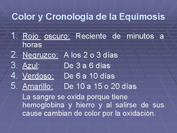 Color y Cronología de la Equimosis 1. Rojo oscuro: Reciente de minutos a 2. Color y Cronología de la Equimosis 1. Rojo oscuro: Reciente de minutos a 2.
