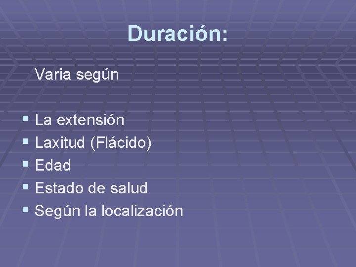 Duración: Varia según § La extensión § Laxitud (Flácido) § Edad § Estado de Duración: Varia según § La extensión § Laxitud (Flácido) § Edad § Estado de