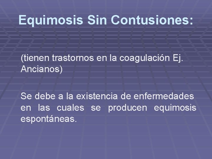 Equimosis Sin Contusiones: (tienen trastornos en la coagulación Ej. Ancianos) Se debe a la Equimosis Sin Contusiones: (tienen trastornos en la coagulación Ej. Ancianos) Se debe a la