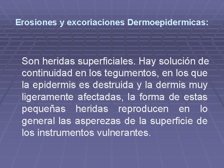 Erosiones y excoriaciones Dermoepidermicas: Son heridas superficiales. Hay solución de continuidad en los tegumentos, Erosiones y excoriaciones Dermoepidermicas: Son heridas superficiales. Hay solución de continuidad en los tegumentos,