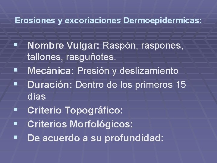 Erosiones y excoriaciones Dermoepidermicas: § Nombre Vulgar: Raspón, raspones, § § § tallones, rasguñotes. Erosiones y excoriaciones Dermoepidermicas: § Nombre Vulgar: Raspón, raspones, § § § tallones, rasguñotes.