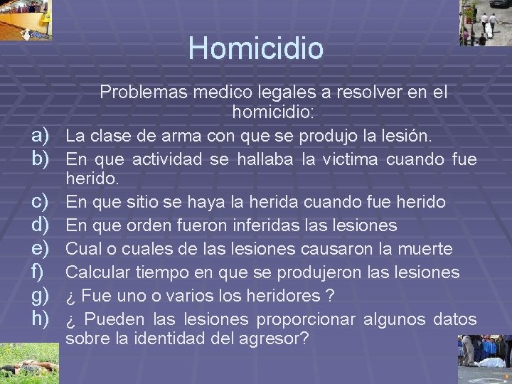 Homicidio a) b) c) d) e) f) g) h) Problemas medico legales a resolver Homicidio a) b) c) d) e) f) g) h) Problemas medico legales a resolver