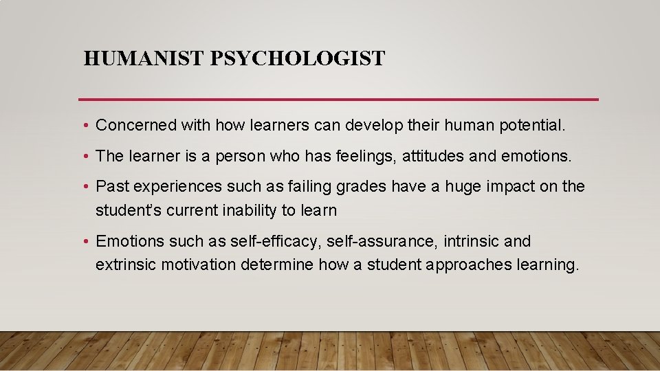 HUMANIST PSYCHOLOGIST • Concerned with how learners can develop their human potential. • The