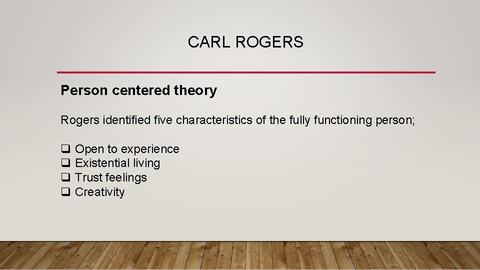 CARL ROGERS Person centered theory Rogers identified five characteristics of the fully functioning person;