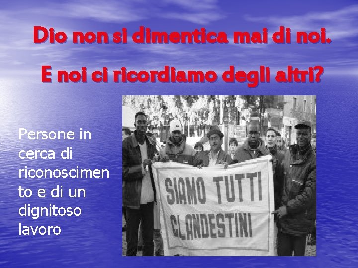 Dio non si dimentica mai di noi. E noi ci ricordiamo degli altri? Persone