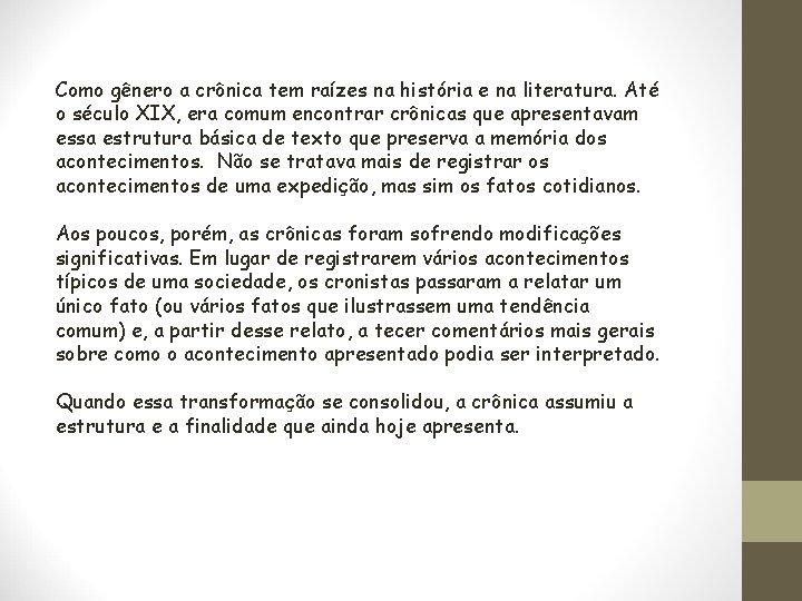 Como gênero a crônica tem raízes na história e na literatura. Até o século