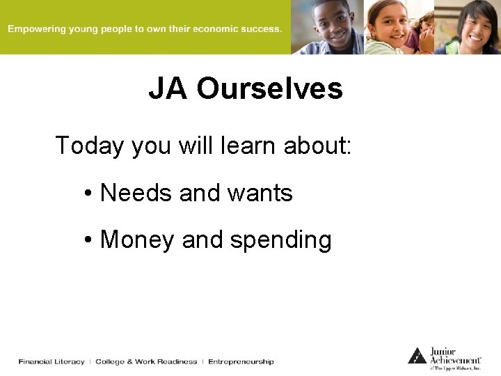 JA Ourselves Today you will learn about: • Needs and wants • Money and