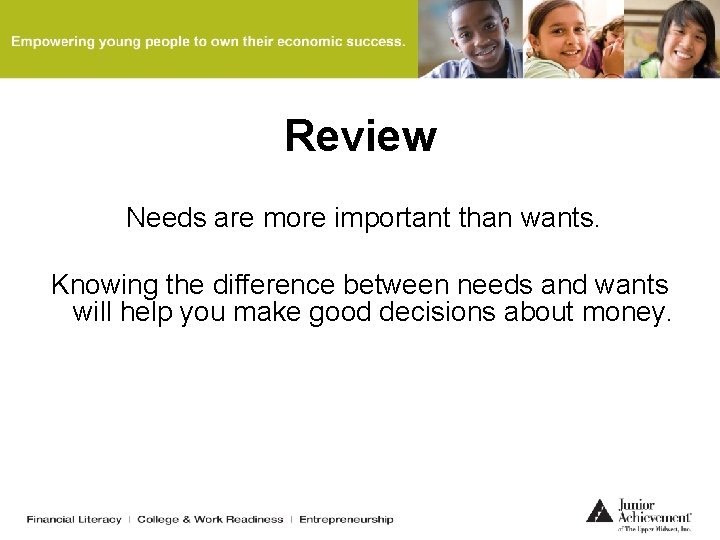 Review Needs are more important than wants. Knowing the difference between needs and wants